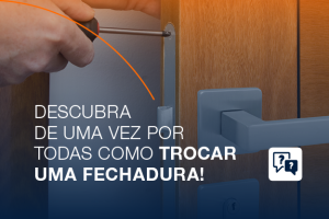Descubra como trocar uma fechadura